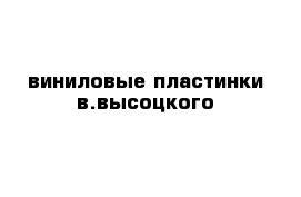 виниловые пластинки в.высоцкого